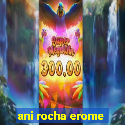 ani rocha erome